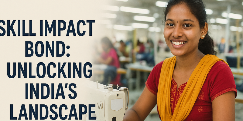 Skill Impact Bond: Unlocking India's Skilling Landscape